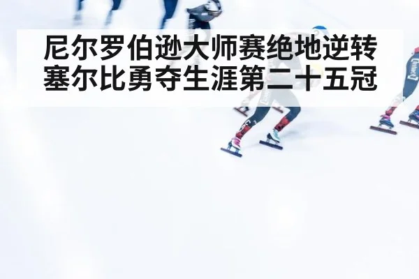 尼尔罗伯逊大师赛绝地逆转塞尔比勇夺生涯第二十五冠